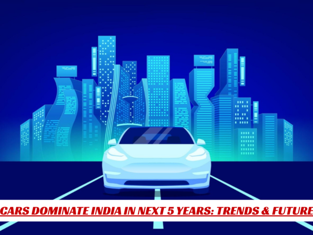 Cars Dominate India in next 5 years: Trends & Future